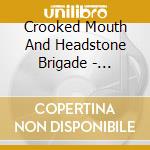 Crooked Mouth And Headstone Brigade - Crooked Headstone cd musicale