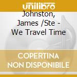 Johnston, James /Ste - We Travel Time cd