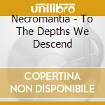 Necromantia - To The Depths We Descend cd