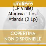 (LP Vinile) Ataraxia - Lost Atlantis (2 Lp) vinile