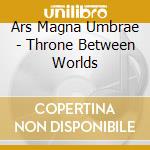 Ars Magna Umbrae - Throne Between Worlds cd