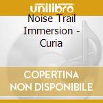 Noise Trail Immersion - Curia cd musicale