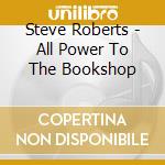 Steve Roberts - All Power To The Bookshop cd