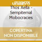 Thos Aella - Sempiternal Mobocracies cd musicale