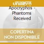 Apocryphos - Phantoms Received cd musicale