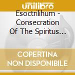 Esoctrilihum - Consecration Of The Spiritus Flesh cd