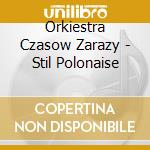 Orkiestra Czasow Zarazy - Stil Polonaise cd musicale di Orkiestra Czasow Zarazy