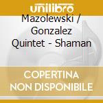 Mazolewski / Gonzalez Quintet - Shaman cd