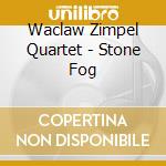 Waclaw Zimpel Quartet - Stone Fog cd musicale di Waclaw Zimpel Quartet