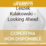 Leszek Kulakowski - Looking Ahead cd musicale di Leszek Kulakowski