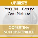 Pro8L3M - Ground Zero Mixtape cd