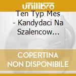 Ten Typ Mes - Kandydaci Na Szalencow Reedycja cd
