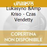 Lukasyno &Amp Kriso - Czas Vendetty cd musicale di Lukasyno &Amp Kriso