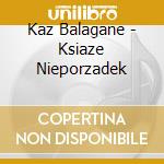 Kaz Balagane - Ksiaze Nieporzadek cd
