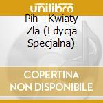 Pih - Kwiaty Zla (Edycja Specjalna) cd