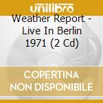 Weather Report - Live In Berlin 1971 (2 Cd) cd