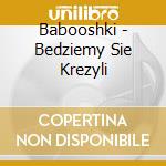Babooshki - Bedziemy Sie Krezyli cd
