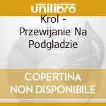 Krol - Przewijanie Na Podgladzie cd