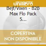 Bejf/Vixen - B2B Max Flo Pack 5 (Synekury+Vixtoria) cd