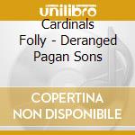 Cardinals Folly - Deranged Pagan Sons cd musicale di Folly Cardinals