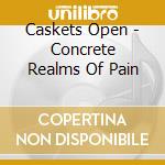 Caskets Open - Concrete Realms Of Pain cd