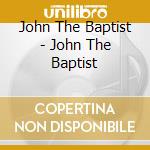 John The Baptist - John The Baptist cd musicale