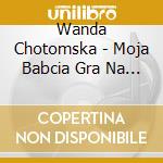 Wanda Chotomska - Moja Babcia Gra Na Trabie cd