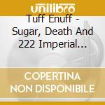 Tuff Enuff - Sugar, Death And 222 Imperial Bitches cd musicale di Tuff Enuff