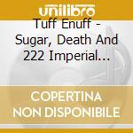 Tuff Enuff - Sugar, Death And 222 Imperial Bitches cd
