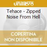 Tehace - Zipped Noise From Hell cd