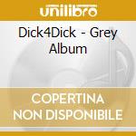 Dick4Dick - Grey Album cd