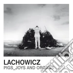 Lachowicz - Pigs_joys And Organs cd