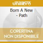 Born A New - Path cd
