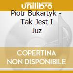 Piotr Bukartyk - Tak Jest I Juz cd