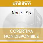 None - Six cd