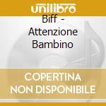 Biff - Attenzione Bambino cd