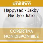 Happysad - Jakby Nie Bylo Jutro cd musicale di Happysad