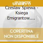 Czeslaw Spiewa - Ksiega Emigrantow. Tom I cd