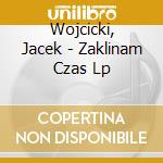 Wojcicki, Jacek - Zaklinam Czas Lp cd