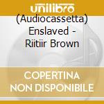(Audiocassetta) Enslaved - Riitiir Brown cd