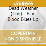 Dead Weather (The) - Blue Blood Blues Lp cd musicale di Dead Weather (The)