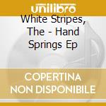 White Stripes, The - Hand Springs Ep cd