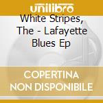 White Stripes, The - Lafayette Blues Ep cd
