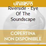 Riverside - Eye Of The Soundscape cd musicale di Riverside