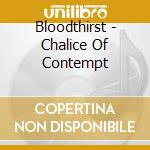 Bloodthirst - Chalice Of Contempt cd musicale di Bloodthirst