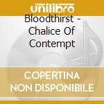 Bloodthirst - Chalice Of Contempt cd