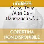 Oxley, Tony /Alan Da - Elaboration Of Particulars cd musicale