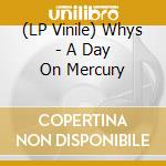 (LP Vinile) Whys - A Day On Mercury vinile
