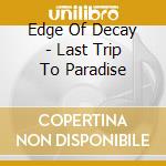 Edge Of Decay - Last Trip To Paradise cd musicale