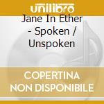 Jane In Ether - Spoken / Unspoken cd musicale